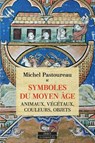 Symboles du Moyen Âge - Animaux, végétaux, couleurs, objets - Michel Pastoureau - 9791024221083