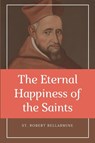 The Eternal Happiness of the Saints (Annotated) - St. Robert Bellarmine - 9791029912191