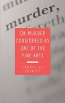On Murder Considered as one of the Fine Arts: Including THREE MEMORABLE MURDERS, A SEQUEL TO 'MURDER CONSIDERED AS ONE OF THE FINE ARTS. - Thomas de Quincey - 9791029916045