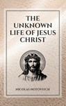 The Unknown Life of Jesus Christ: Easy to Read Layout - Nicolas Notovitch - 9791029918094