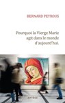 Pourquoi la Vierge Marie agit dans le monde d'aujourd'hui - Père Bernard Peyrous ; Père Etienne Richer - 9791033615552