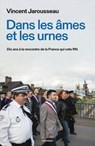 Dans les âmes et les urnes - Dix ans à la rencontre de la France qui vote RN - Vincent Jarousseau - 9791037513137