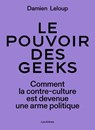 Le pouvoir des geeks - Comment la contre-culture est devenue une arme politique - Damien Leloup - 9791037515360