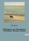 Dialogues sur l'éloquence: Deoratore, Brutus, Orator - Cicéron - 9791041922918