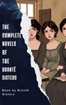 The Complete Novels of the Brontë Sisters - Charlotte Bronte ; Emily Brontë ; Anne Brontë - 9791070121863