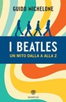 I Beatles. Un mito dalla A alla Z - Guido Michelone - 9791221701463