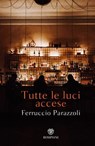 Tutte le luci accese - Ferruccio Parazzoli - 9791221704716