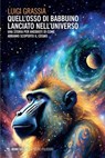 Quell'osso di babbuino lanciato nell'universo - Luigi Grassia - 9791222309866