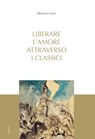 Liberare l'amore attraverso i classici - Mariano Fazio - 9791254820162