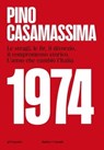 1974, Le stragi, le Br, il divorzio, il compromesso storico. L'anno che cambiò l'Italia - Pino Casamassima - 9791254945612