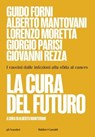 La cura del futuro. I vaccini dalle infezioni alla sfida al cancro - Guido Forni ; Alberto Mantovani ; Lorenzo Moretta ; Giorgio Parisi ; Giovanni Rezza - 9791254945759