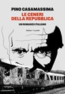 LE CENERI DELLA REPUBBLICA - Pino Casamassima - 9791254947869