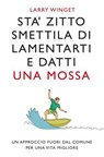 Sta' zitto smettila di lamentarti e datti una mossa. Nuova Edizione - Larry Winget - 9791255030072
