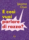 E così vuoi parlare di razza? - Ijeoma Oluo - 9791255540083
