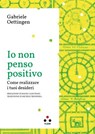 Io non penso positivo - Maura Gancitano ; Gabriele Oettingen - 9791255540120