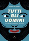 Tutti gli uomini (possono cambiare le cose) - Irene Facheris - 9791255541509