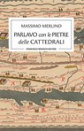Parlavo con le pietre delle cattedrali - Massimo Merlino - 9791255661061
