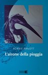 L'airone della pioggia - Robbie Arnott - 9791255750628