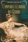 L'impero e le donne dei Cesari - Umberto Silvagni - 9791255930419