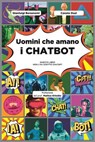 Uomini che amano i CHATBOT - Gianluigi Bonanomi ; Canzio Dusi - 9791256000678