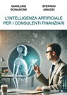 L'Intelligenza Artificiale per i consulenti finanziari - Gianluigi Bonanomi ; Stefano Amadei - 9791256002160