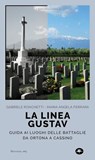 La linea Gustav. Guida ai luoghi delle battaglie da Ortona a Cassino - Gabriele Ronchetti ; Maria Angela Ferrara - 9791256490349