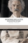 Memorie della vita di Jeanne D'Arc - Mark Twain - 9791256491797