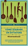 Come sfamare un dittatore - Witold Szabłowski - 9791259521583