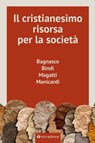 Il Cristianesimo, risorsa per la società - Angelo Bagnasco ; Mauro Magatti ; Luciano Manicardi ; Rosy Bindi - 9791259753069