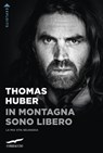 In montagna sono libero - Thomas Huber - 9791259921178