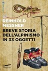 Breve storia dell'alpinismo in 33 oggetti - Reinhold Messner - 9791259923080