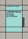 L'uomo folle - Christoph Türcke - 9791259932457
