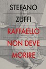 Raffaello non deve morire - Stefano Zuffi - 9791280045232