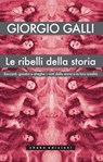 Le ribelli della storia - Giorgio Galli - 9791280214119