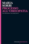 PROCESSO ALL'OMEOPATIA - Maria Sorbi - 9791280265258