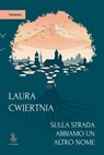 Sulla strada abbiamo un altro nome - Laura Cwiertnia - 9791280720238