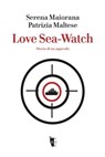 Love Sea Watch - Serena Maiorana ; Patrizia Maltese - 9791280928146
