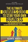 The Ultimate Dummy Guide to Starting Your Own Business - Kevin M. Roberts - 9798195197957