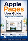 Apple Pages User Guide for Beginners and Seniors: A Step-by-Step Guide to Creating, Editing, and Formatting Documents with Ease - Donald S. Morris - 9798195333713