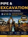 Pipe & Excavation Contracting Manual: The Complete Guide to Master Applications in Underground Utility Work, Trench Safety, Trenchless Systems, and 29 - Jonathan R. Clifford - 9798195511210