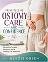 Principles of Ostomy Care and Confidence - Alexis Green - 9798196068386