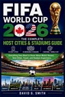 FIFA World Cup 2026: THE COMPLETE Host Cities & Stadiums Guide: Everything Fans Need to Know About Match Venues, Host Cities, Travel, and Stadium Expe - David G. Smith - 9798198828117