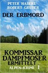 Der Erbmord: Alpen-Krimi: Kommissar Dampfmoser ermittelt 1 - Peter Haberl ; Robert Gruber - 9798201037291