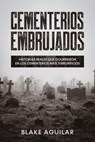 Cementerios Embrujados: Historias Reales que Ocurrieron en los Cementerios más Terroríficos - Blake Aguilar - 9798201043377