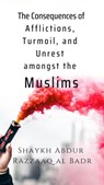The Consequences of Afflictions, Turmoil, and Unrest Amongst the Muslims - Shaykh Abdur Razzaaq al Badr - 9798201063887