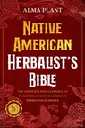 Native American Herbalist's Bible - 10 Books in 1: Create Your Green Paradise of Medicinal Plants and Herbal Remedies to Unleash Your Vitality - Lomasi Ahusaka - 9798201080136