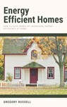 Energy Efficient Homes - How To Save Money By Increasing Energy Efficiency At Home - Gregory Russell - 9798201099312