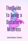 The Guide to Being a Dictator's Mistress - Cedrick Mendoza-Tolentino - 9798201113742