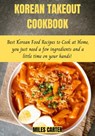 Korean Takeout Cookbook: Best Korean Food Recipes to Cook at Home, you just need a few ingredients and a little time on your hands! - MILES CARTER - 9798201113780