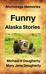 Funny Alaska Stories - Michael R Dougherty ; Mary Jane Dougherty - 9798201118143